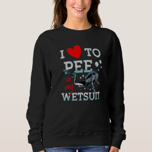 I Love To Pee In My Wet Suit Scuba Diver Underwate Sweatshirt
