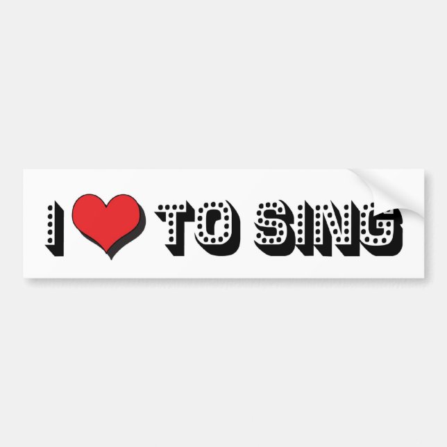 I Love To Sing Bumper Sticker (Front)