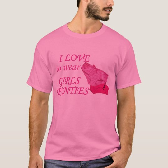 I LOVE to wear GIRLS PANTIES T-Shirt