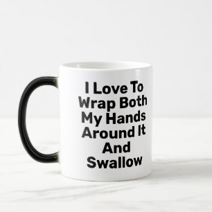 I Love To Wrap Both My Hands Around It And Swallow Magic Mug