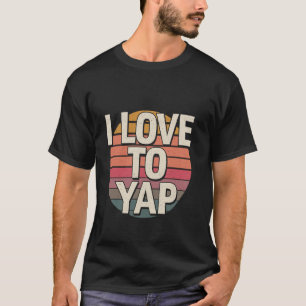 I Love To Yap Talkative Extrovert Personality T-Shirt