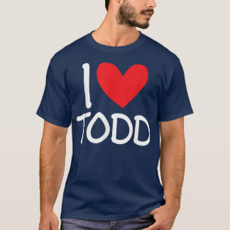 I Love Todd Name Personalized Men Guy BFF Friend H T-Shirt