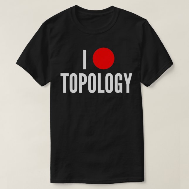 I love topology math geek joke T-Shirt (Design Front)