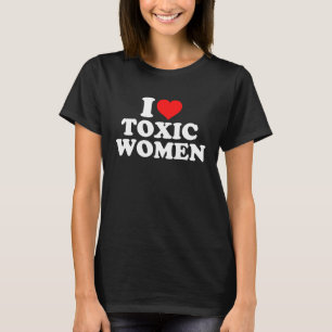I Love Toxic Women T-Shirt
