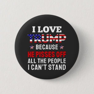 "I Love Trump Because He Pisses Off All the People 2 Inch Round Button