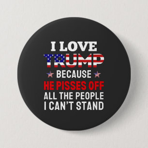 "I Love Trump Because He Pisses Off All the People 3 Inch Round Button