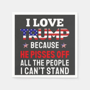 "I Love Trump Because He Pisses Off All the People Napkin