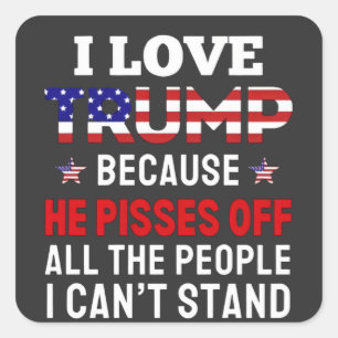 "I Love Trump Because He Pisses Off All the People Square Sticker