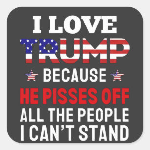 "I Love Trump Because He Pisses Off All the People Square Sticker