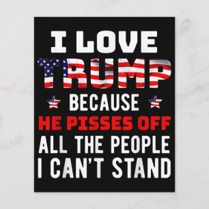 I Love Trump Because He Pisses Off The People I Ca