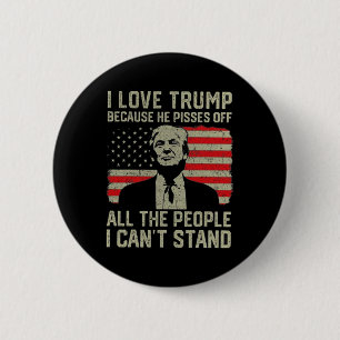 I Love Trump Because He Pisses Off The People I Ca 2 Inch Round Button