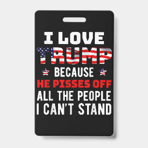 I Love Trump Because He Pisses Off The People I Ca Badge