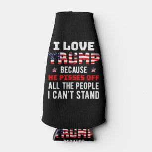 I Love Trump Because He Pisses Off The People I Ca Bottle Cooler