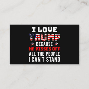 I Love Trump Because He Pisses Off The People I Ca Business Card