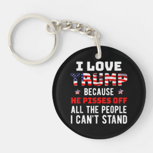 I Love Trump Because He Pisses Off The People I Ca Keychain
