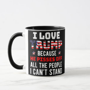 I Love Trump Because He Pisses Off The People I Ca Mug