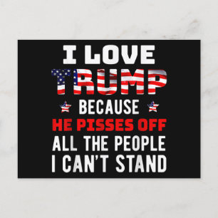I Love Trump Because He Pisses Off The People I Ca Postcard