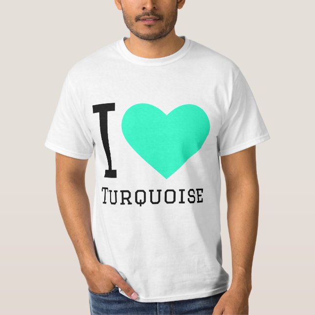 I love turquoise  T-Shirt (Front)