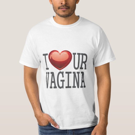 I LOVE UR VAGINA T-Shirt