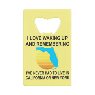 I Love Waking Up In Florida & Never Having To Live Credit Card Bottle Opener