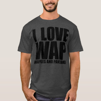 I Love WAP Waffles and Pancakes T-Shirt