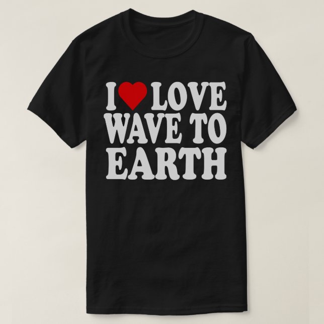I Love Wave To Earth 1 T-Shirt (Design Front)