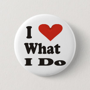 I Love What I Do 2 Inch Round Button