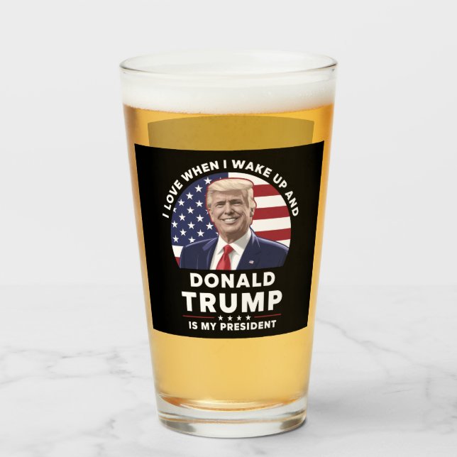 I Love When I Wake Up and Donald Trump My Presiden Glass (Front Filled)