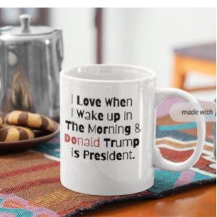 I Love When I Wake up.. and Trump is President Coffee Mug