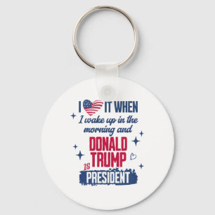 I Love When I Wake Up In Morning And Donald Trump Keychain