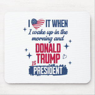 I Love When I Wake Up In Morning And Donald Trump  Mouse Pad