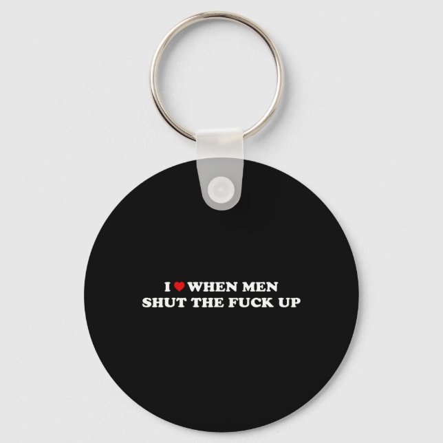 I Love When Men Shut The Up Keychain (Front)