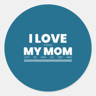 I Love When Mom Lets Me Ride My Dirt Bike Funny Qu Classic Round Sticker