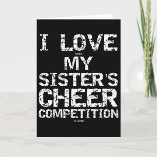 I Love When My Sister's Cheer Competition Is Over Card