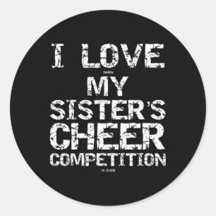 I Love When My Sister's Cheer Competition Is Over Classic Round Sticker