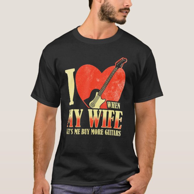 I Love When My Wife Lets Me Buy More Guitars Guita T-Shirt (Front)