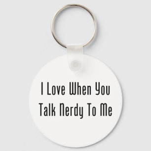 I Love When You Talk Nerdy To Me Keychain