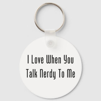 I Love When You Talk Nerdy To Me Keychain