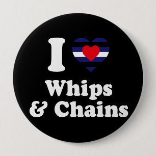 I Love Whips and Chains - 4 Inch Round Button