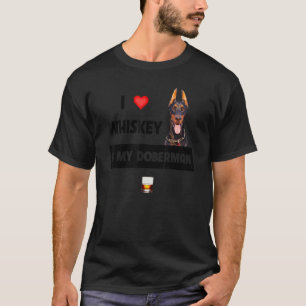 I Love Whiskey And My Doberman Pinscher Mom Dad Do T-Shirt