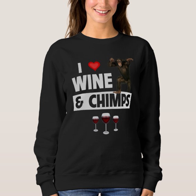 I Love Wine and Chimps Drinking Chimpanzee Monkey  Sweatshirt (Front)
