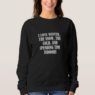 I love winter, the snow, the cold, and spending ti sweatshirt