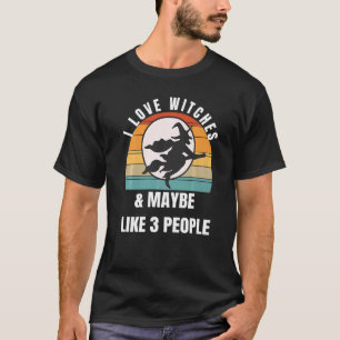 I love witches and maybe like 3 people   T-Shirt