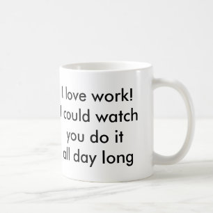 I love work coffee mug