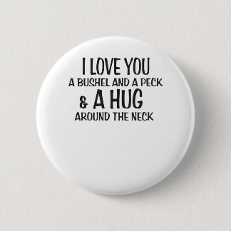 I love you a bushel and peck and a hug around the 2 inch round button