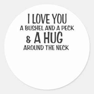 I love you a bushel and peck and a hug around the classic round sticker