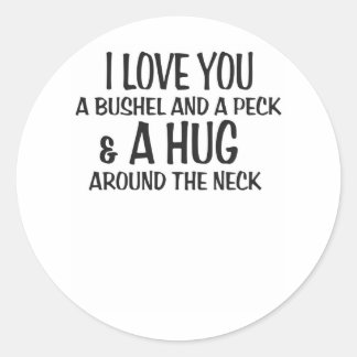 I love you a bushel and peck and a hug around the classic round sticker