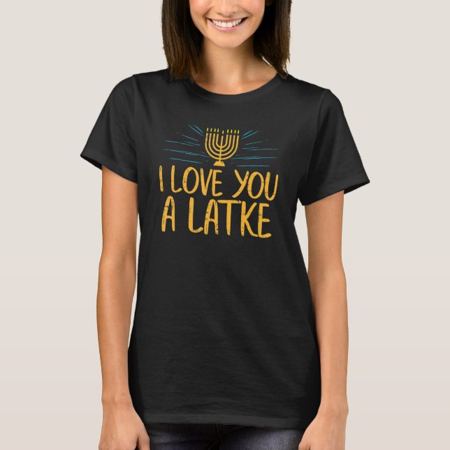 I Love You A Latke  Jewish Pun Hanukkah Chanukah T-Shirt (Front)
