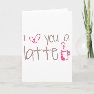 I Love You A Latte Card