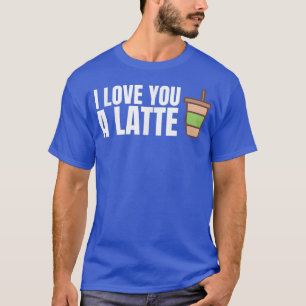 I Love You A Latte Funny Coffee Word Pun Unise Caf T-Shirt